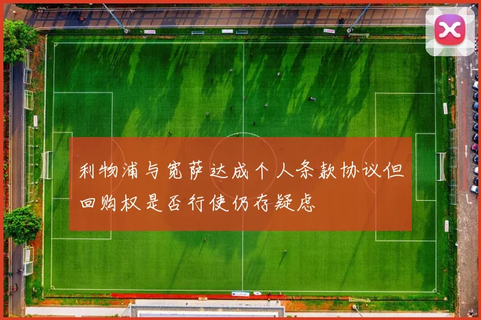 利物浦与宽萨达成个人条款协议但回购权是否行使仍存疑虑