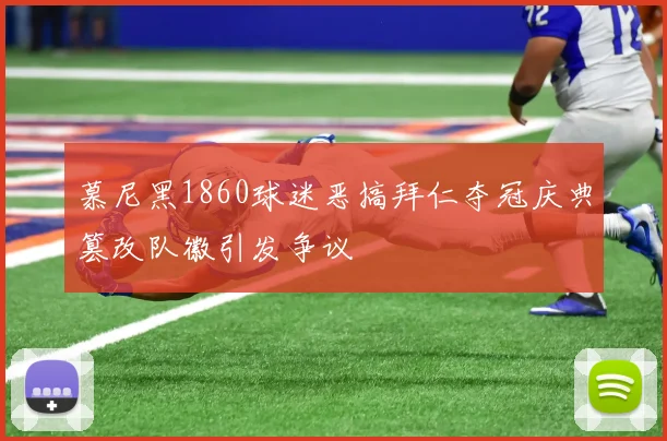 慕尼黑1860球迷恶搞拜仁夺冠庆典篡改队徽引发争议